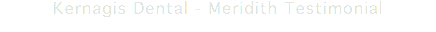 Kernagis Dental - Meridith Testimonial
