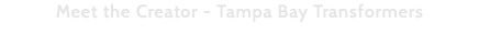 Meet the Creator - Tampa Bay Transformers