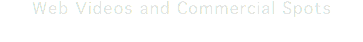 Web Videos and Commercial Spots
